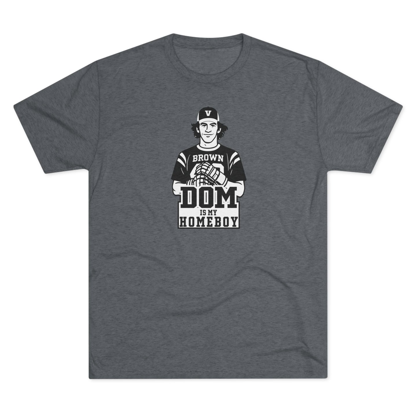 Dom Is My Homeboy – Tri-Blend Crew Tee